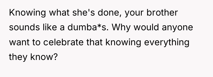 Knowing what she's done, your brother sounds like a dumba*s....