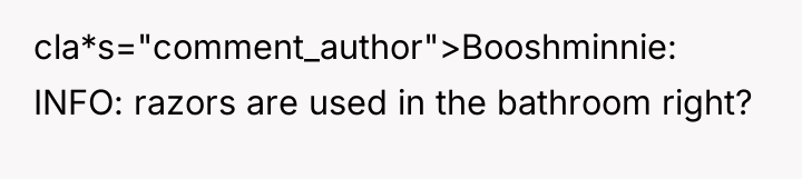 cla*s="comment_author">Booshminnie: INFO: razors are used in the bathroom right?
