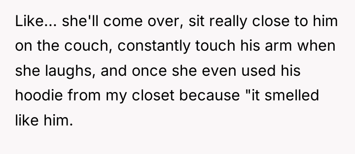 Like... she'll come over, sit really close to him on...