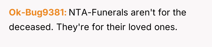 Ok-Bug9381 NTA-Funerals aren't for the deceased. They're for their loved...