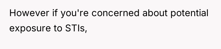 However if you're concerned about potential exposure to STIs,