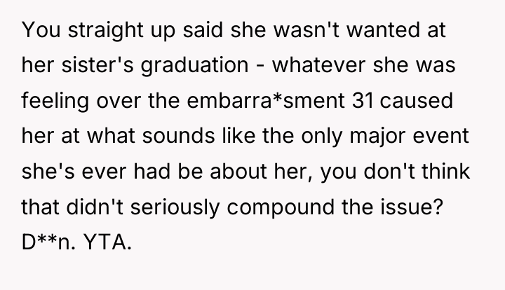 You straight up said she wasn't wanted at her sister's...