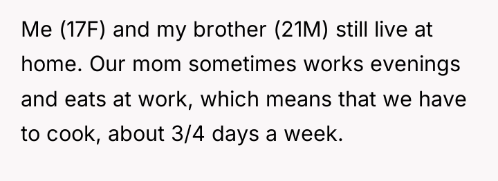 Me (17F) and my brother (21M) still live at home....