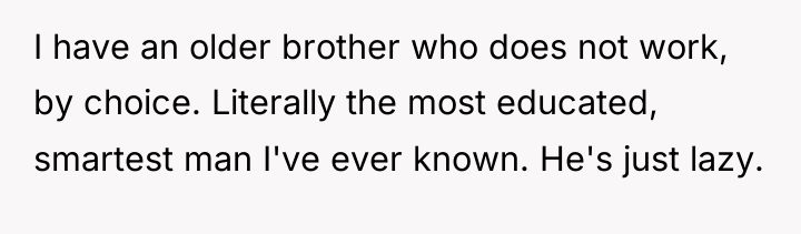 I have an older brother who does not work, by...