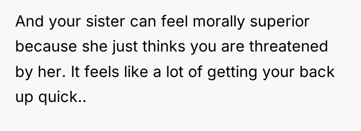 And your sister can feel morally superior because she just...