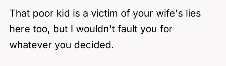 That poor kid is a victim of your wife's lies...