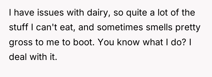 I have issues with dairy, so quite a lot of...