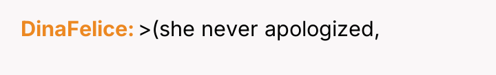 DinaFelice >(she never apologized,