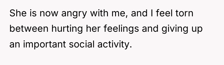 She is now angry with me, and I feel torn...