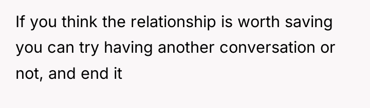 If you think the relationship is worth saving you can...