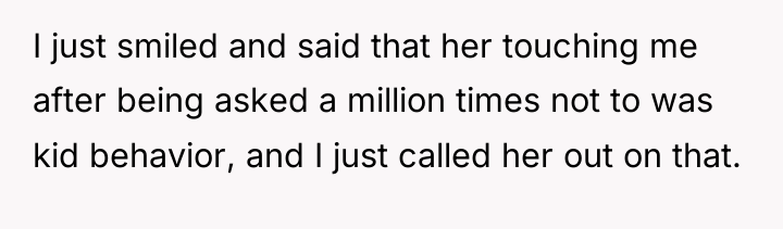 I just smiled and said that her touching me after...