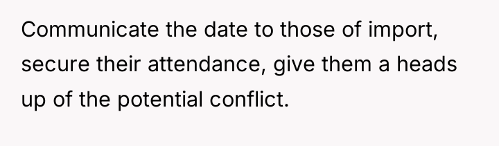 Communicate the date to those of import, secure their attendance,...