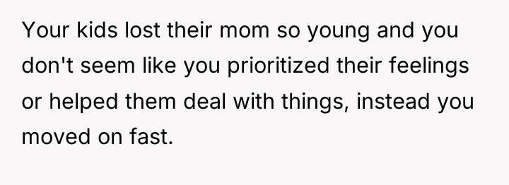 Your kids lost their mom so young and you don't...