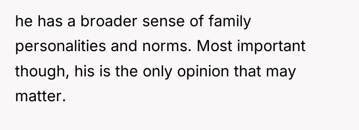 he has a broader sense of family personalities and norms....