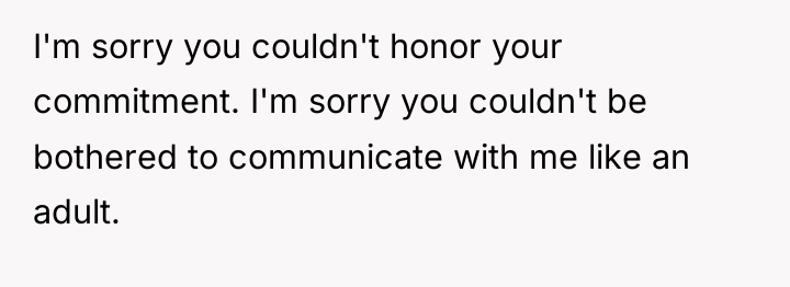 I'm sorry you couldn't honor your commitment. I'm sorry you...