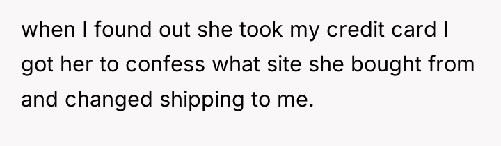 when I found out she took my credit card I...