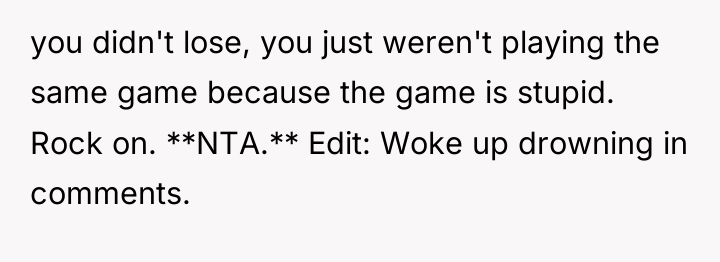 you didn't lose, you just weren't playing the same game...