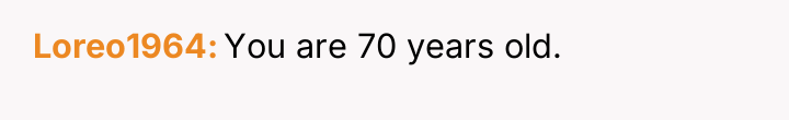 Loreo1964 You are 70 years old.