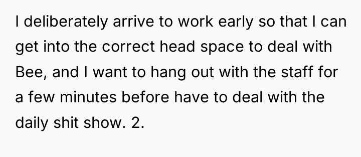 I deliberately arrive to work early so that I can...