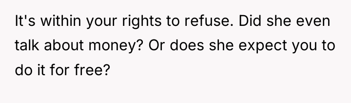 It's within your rights to refuse. Did she even talk...