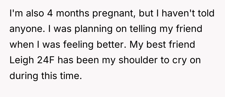 I'm also 4 months pregnant, but I haven't told anyone....