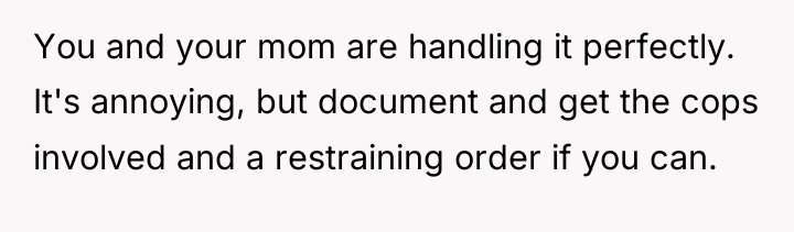 You and your mom are handling it perfectly. It's annoying,...