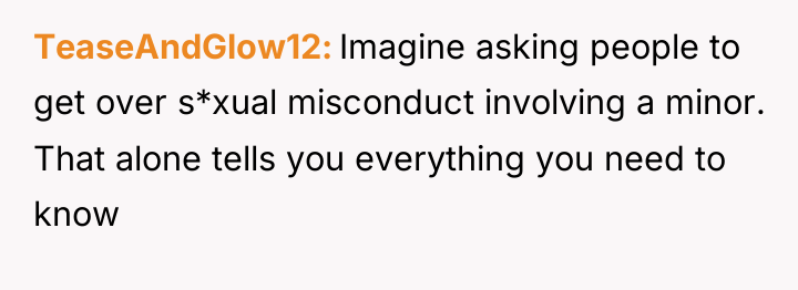 TeaseAndGlow12 Imagine asking people to get over s*xual misconduct involving...