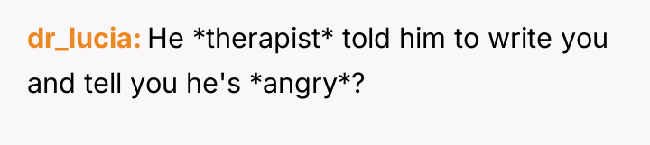 dr_lucia He *therapist* told him to write you and tell...