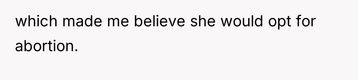 which made me believe she would opt for abortion.