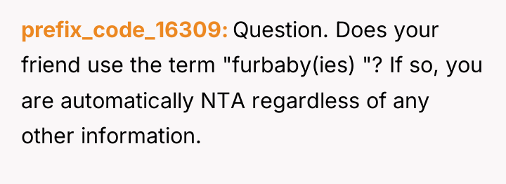prefix_code_16309 Question. Does your friend use the term "furbaby(ies) "?...