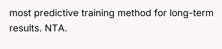 most predictive training method for long-term results. NTA.