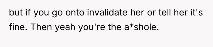 but if you go onto invalidate her or tell her...