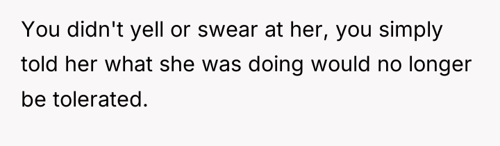 You didn't yell or swear at her, you simply told...