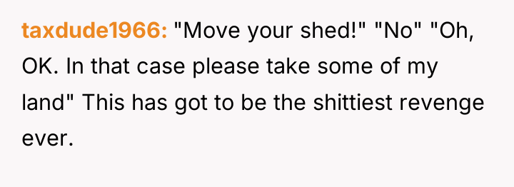taxdude1966 "Move your shed!" "No" "Oh, OK. In that case...