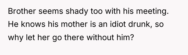 Brother seems shady too with his meeting. He knows his...