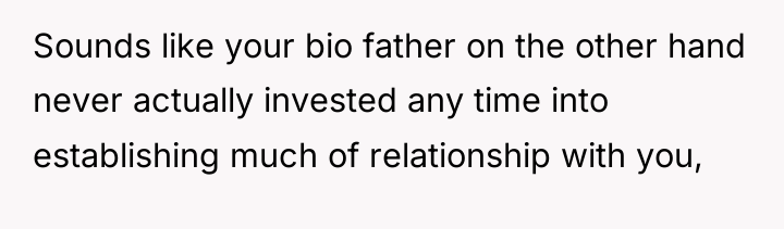 Sounds like your bio father on the other hand never...