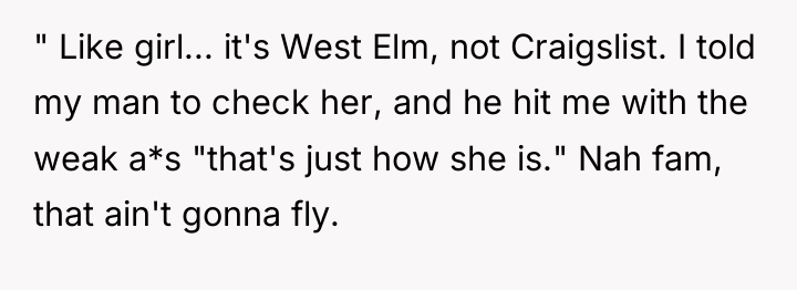 " Like girl... it's West Elm, not Craigslist. I told...