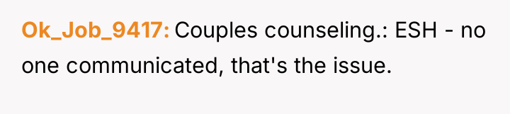 Ok_Job_9417 Couples counseling.: ESH - no one communicated, that's the...