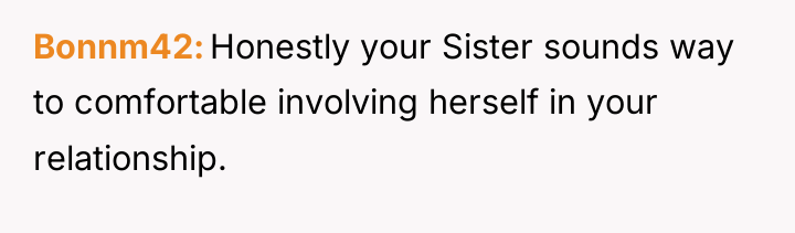 Bonnm42 Honestly your Sister sounds way to comfortable involving herself...