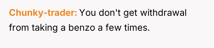Chunky-trader You don't get withdrawal from taking a benzo a...