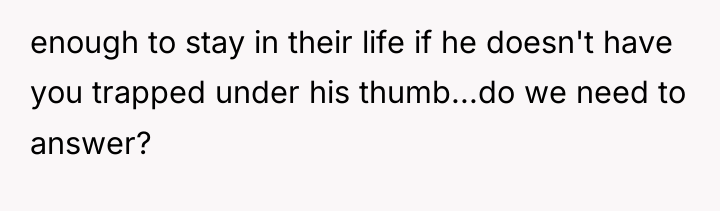 enough to stay in their life if he doesn't have...