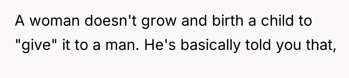 A woman doesn't grow and birth a child to "give"...