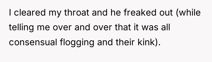 I cleared my throat and he freaked out (while telling...