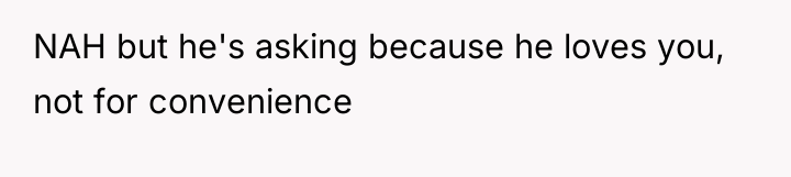 NAH but he's asking because he loves you, not for...