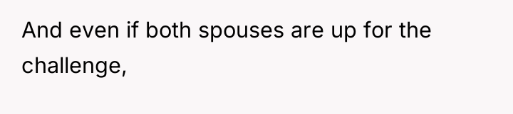 And even if both spouses are up for the challenge,