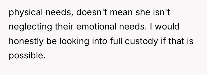 physical needs, doesn't mean she isn't neglecting their emotional needs....