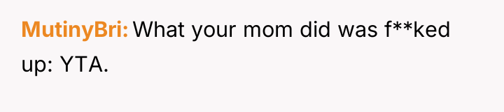 MutinyBri What your mom did was f**ked up: YTA.