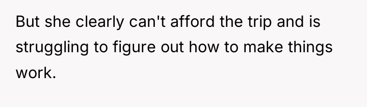 But she clearly can't afford the trip and is struggling...