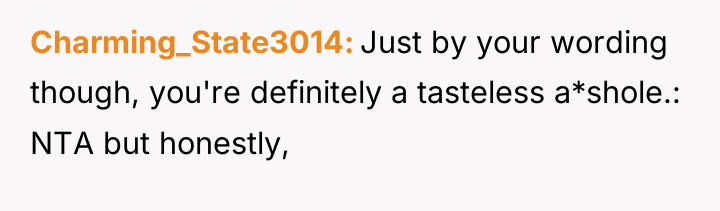Charming_State3014 Just by your wording though, you're definitely a tasteless...