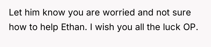 Let him know you are worried and not sure how...